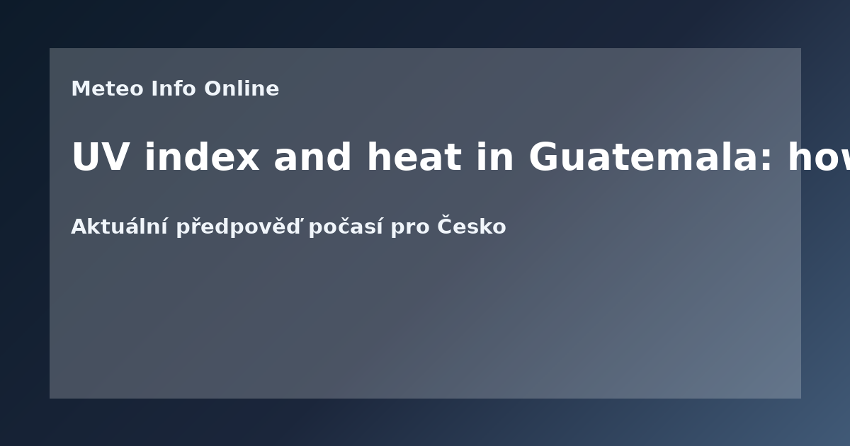 UV index and heat in Guatemala: how to protect yourself